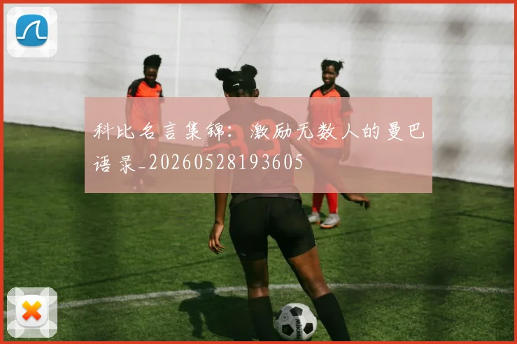 科比名言集锦：激励无数人的曼巴语录_20260528193605