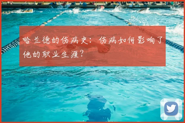 哈兰德的伤病史：伤病如何影响了他的职业生涯？