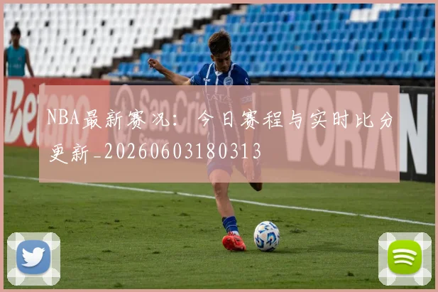 NBA最新赛况:今日赛程与实时比分更新_20260603180313