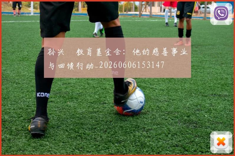 孙兴慜教育基金会：他的慈善事业与回馈行动_20260606153147