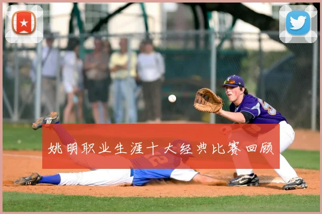 姚明职业生涯十大经典比赛回顾