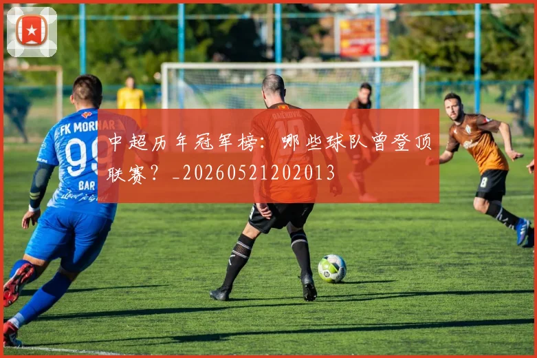 中超历年冠军榜：哪些球队曾登顶联赛？_20260521202013