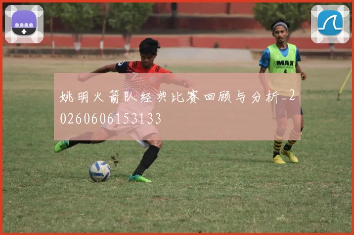 姚明火箭队经典比赛回顾与分析_20260606153133